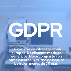 GDPR Tu voz vive en infraestructura europea. No alimenta modelos genéricos. No se comparte con otras cuentas. Si te das de baja, se borra en menos de 30 días